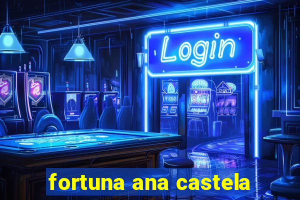 fortuna ana castela